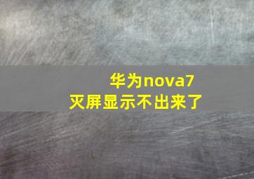 华为nova7灭屏显示不出来了