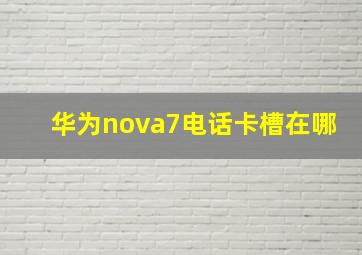 华为nova7电话卡槽在哪