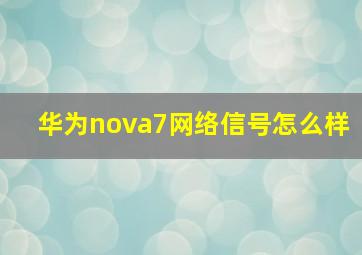 华为nova7网络信号怎么样