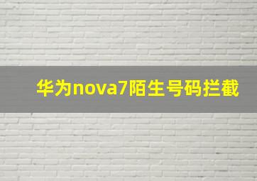 华为nova7陌生号码拦截