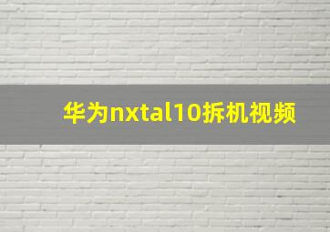 华为nxtal10拆机视频