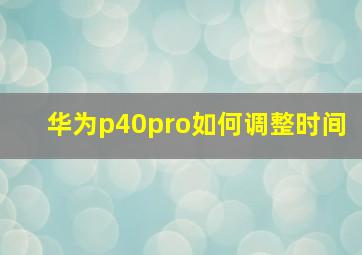 华为p40pro如何调整时间