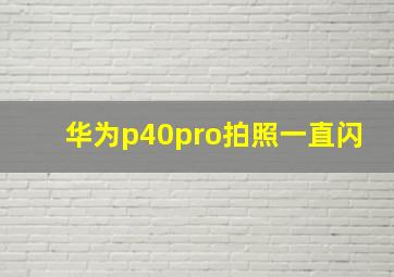 华为p40pro拍照一直闪