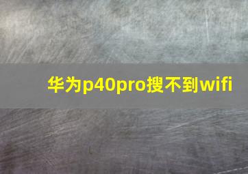 华为p40pro搜不到wifi