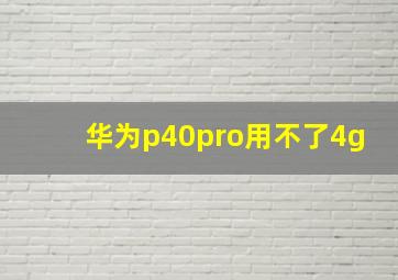 华为p40pro用不了4g