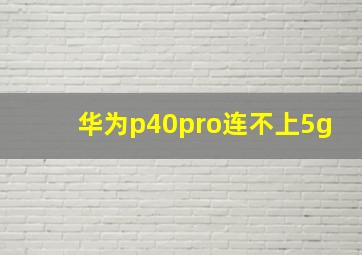 华为p40pro连不上5g