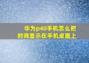 华为p40手机怎么把时间显示在手机桌面上