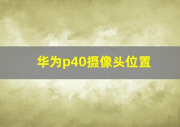 华为p40摄像头位置