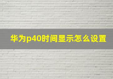 华为p40时间显示怎么设置