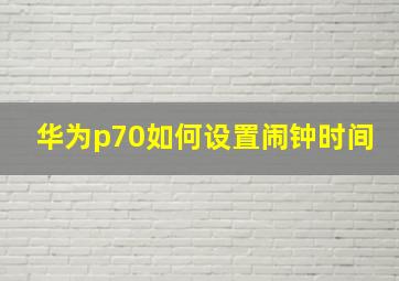 华为p70如何设置闹钟时间