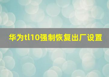 华为tl10强制恢复出厂设置