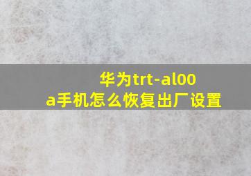 华为trt-al00a手机怎么恢复出厂设置