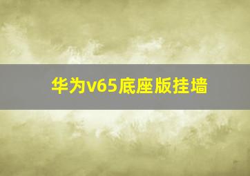 华为v65底座版挂墙