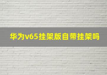 华为v65挂架版自带挂架吗