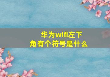 华为wifi左下角有个符号是什么