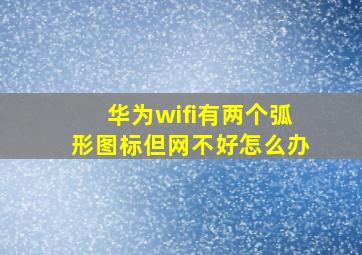 华为wifi有两个弧形图标但网不好怎么办