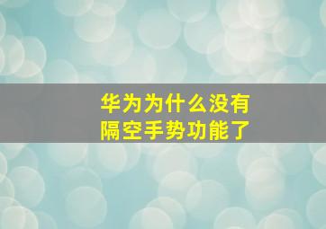 华为为什么没有隔空手势功能了