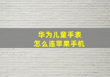 华为儿童手表怎么连苹果手机