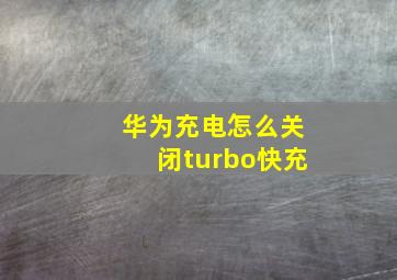 华为充电怎么关闭turbo快充