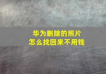 华为删除的照片怎么找回来不用钱