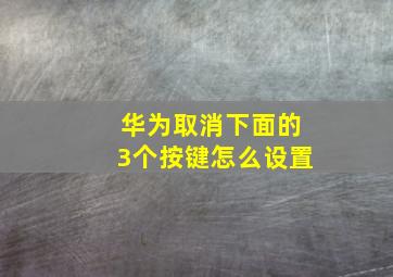 华为取消下面的3个按键怎么设置