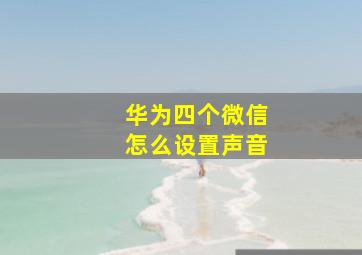 华为四个微信怎么设置声音