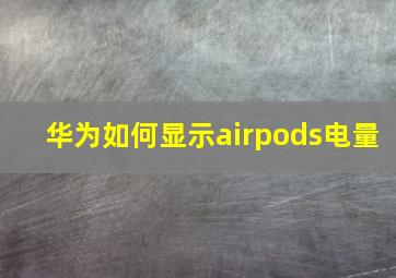 华为如何显示airpods电量