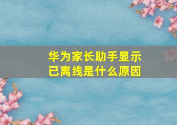 华为家长助手显示已离线是什么原因