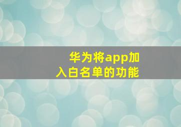 华为将app加入白名单的功能