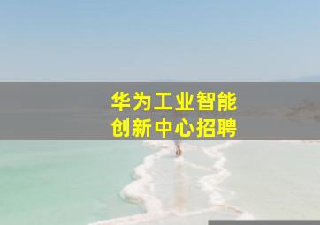 华为工业智能创新中心招聘