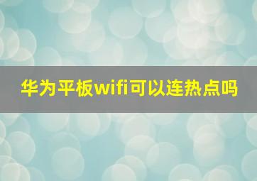 华为平板wifi可以连热点吗