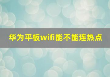 华为平板wifi能不能连热点