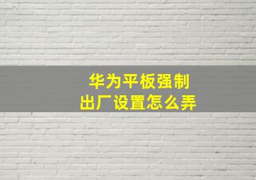 华为平板强制出厂设置怎么弄