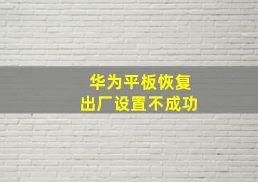 华为平板恢复出厂设置不成功