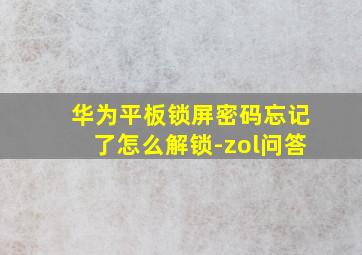 华为平板锁屏密码忘记了怎么解锁-zol问答