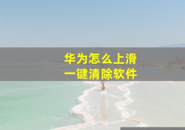 华为怎么上滑一键清除软件