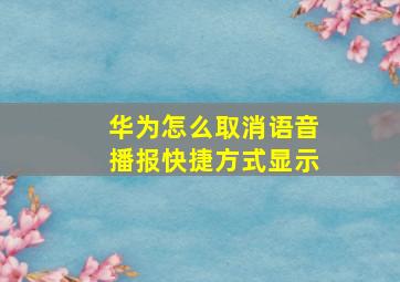 华为怎么取消语音播报快捷方式显示