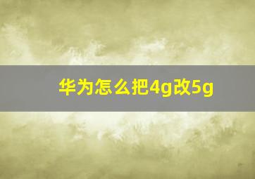 华为怎么把4g改5g