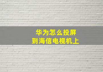 华为怎么投屏到海信电视机上