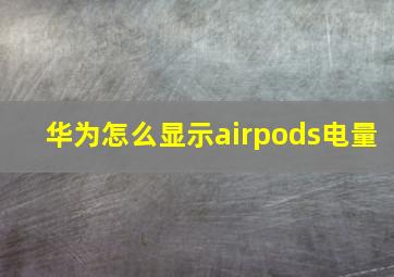 华为怎么显示airpods电量