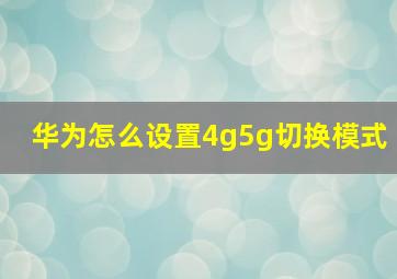 华为怎么设置4g5g切换模式