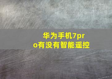 华为手机7pro有没有智能遥控