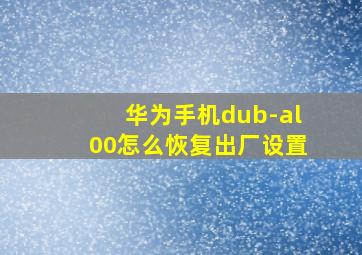 华为手机dub-al00怎么恢复出厂设置