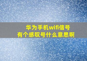 华为手机wifi信号有个感叹号什么意思啊