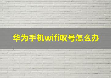 华为手机wifi叹号怎么办