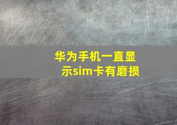 华为手机一直显示sim卡有磨损