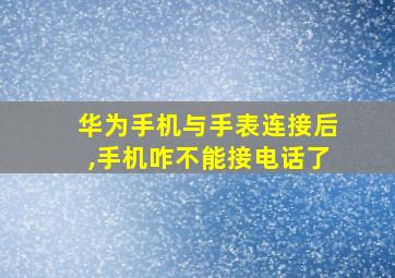 华为手机与手表连接后,手机咋不能接电话了