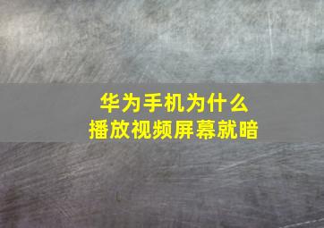 华为手机为什么播放视频屏幕就暗