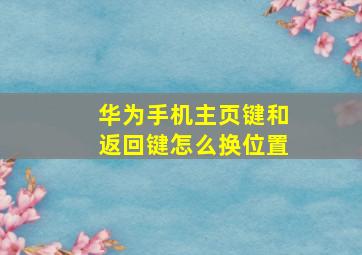 华为手机主页键和返回键怎么换位置