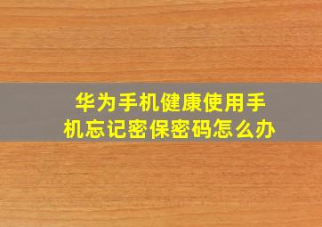 华为手机健康使用手机忘记密保密码怎么办